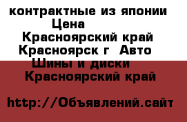 контрактные из японии  › Цена ­ 18 000 - Красноярский край, Красноярск г. Авто » Шины и диски   . Красноярский край